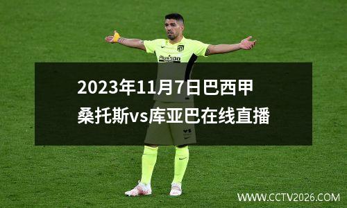 2023年11月7日巴西甲桑托斯vs库亚巴在线直播