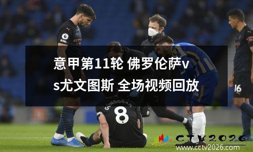 意甲第11轮 佛罗伦萨vs尤文图斯 全场视频回放