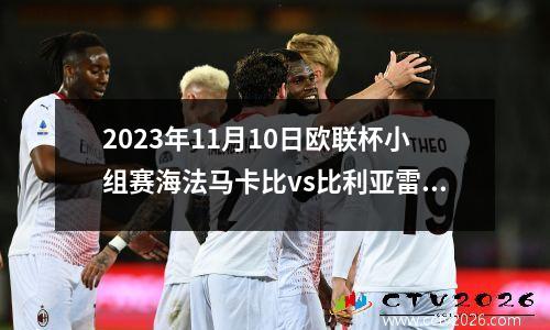 2023年11月10日欧联杯小组赛海法马卡比vs比利亚雷亚尔在线直播