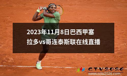 2023年11月8日巴西甲塞拉多vs哥连泰斯联在线直播