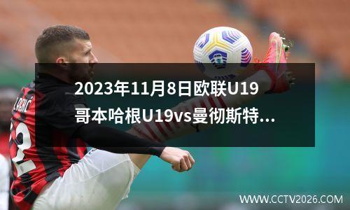 2023年11月8日欧联U19哥本哈根U19vs曼彻斯特联U19在线直播