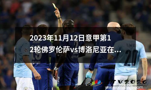 2023年11月12日意甲第12轮佛罗伦萨vs博洛尼亚在线直播