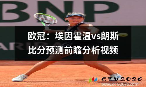 欧冠：埃因霍温vs朗斯比分预测前瞻分析视频