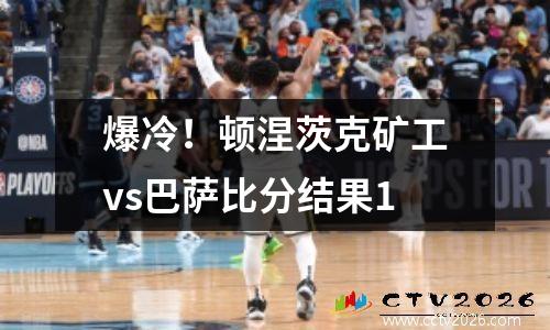 爆冷！顿涅茨克矿工vs巴萨比分结果1