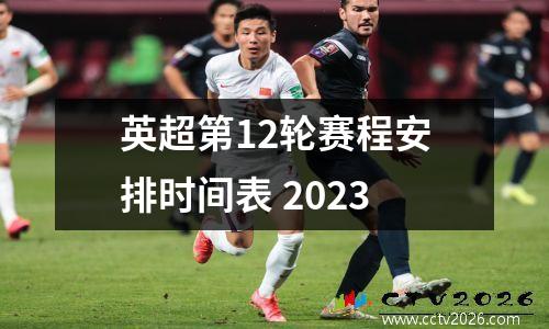英超第12轮赛程安排时间表 2023