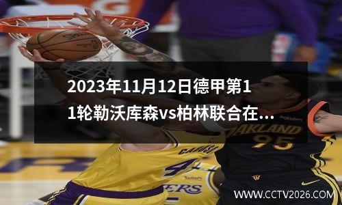 2023年11月12日德甲第11轮勒沃库森vs柏林联合在线直播