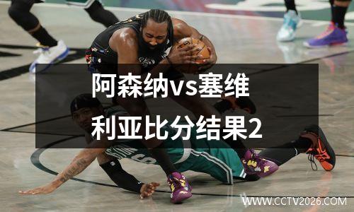 阿森纳vs塞维利亚比分结果2