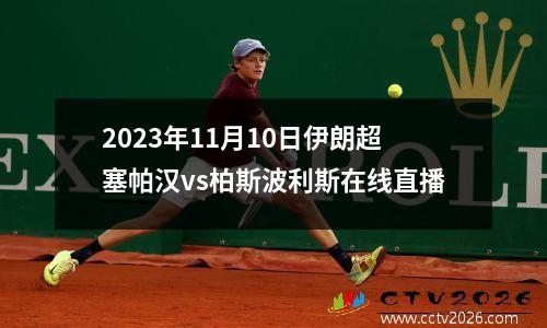 2023年11月10日伊朗超塞帕汉vs柏斯波利斯在线直播
