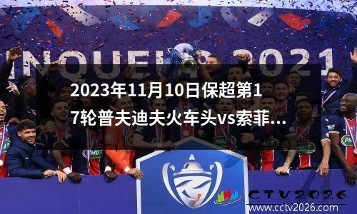 2023年11月10日保超第17轮普夫迪夫火车头vs索菲亚火车头在线直播