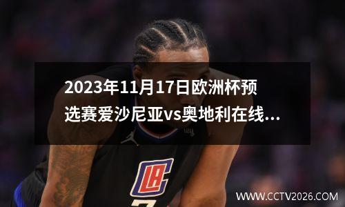 2023年11月17日欧洲杯预选赛爱沙尼亚vs奥地利在线直播
