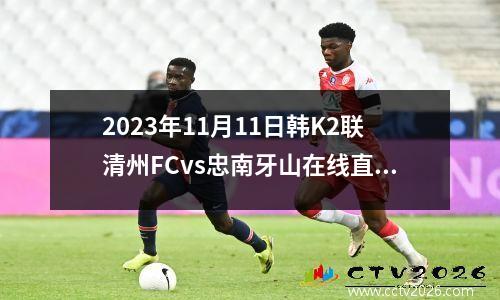 2023年11月11日韩K2联清州FCvs忠南牙山在线直播