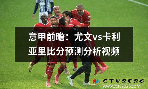 意甲前瞻：尤文vs卡利亚里比分预测分析视频