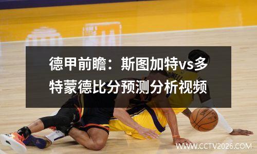 德甲前瞻：斯图加特vs多特蒙德比分预测分析视频