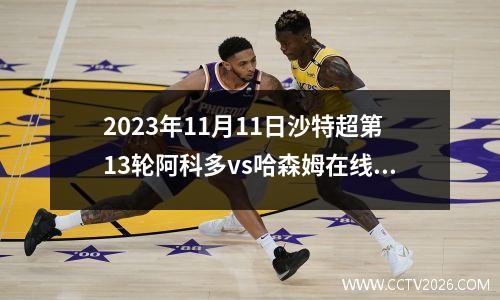 2023年11月11日沙特超第13轮阿科多vs哈森姆在线直播