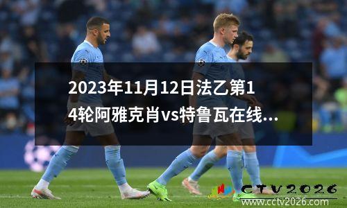 2023年11月12日法乙第14轮阿雅克肖vs特鲁瓦在线直播