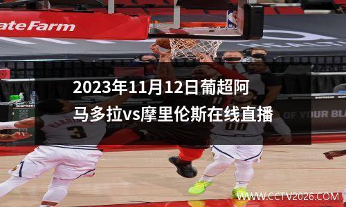 2023年11月12日葡超阿马多拉vs摩里伦斯在线直播