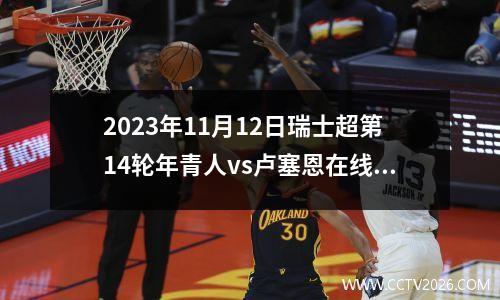 2023年11月12日瑞士超第14轮年青人vs卢塞恩在线直播