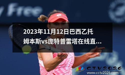 2023年11月12日巴西乙托姆本斯vs庞特普雷塔在线直播