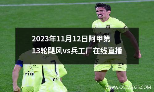 2023年11月12日阿甲第13轮飓风vs兵工厂在线直播