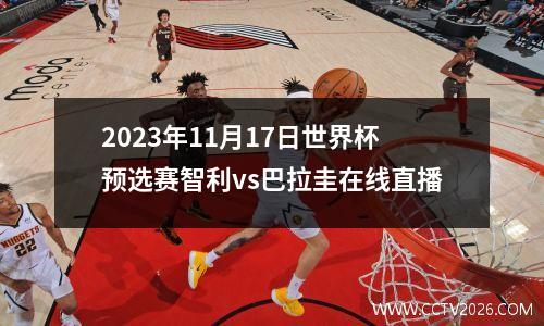 2023年11月17日世界杯预选赛智利vs巴拉圭在线直播