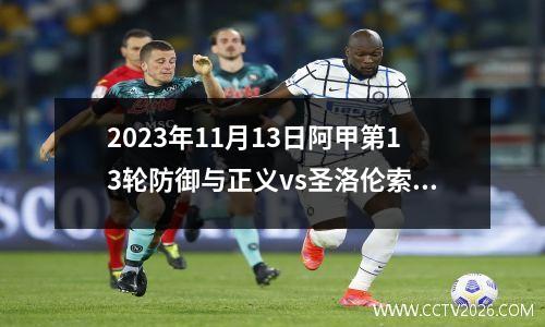 2023年11月13日阿甲第13轮防御与正义vs圣洛伦索在线直播