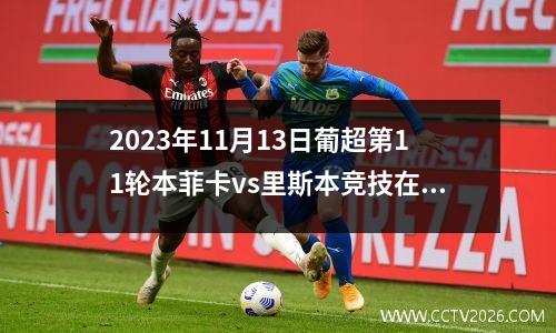2023年11月13日葡超第11轮本菲卡vs里斯本竞技在线直播