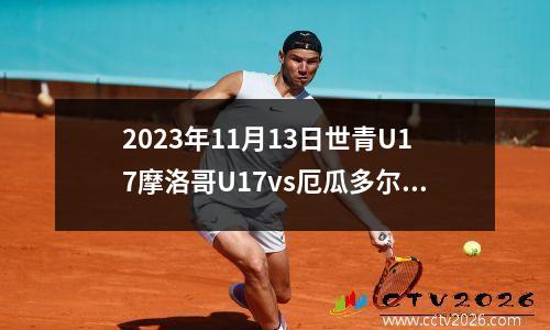 2023年11月13日世青U17摩洛哥U17vs厄瓜多尔U17在线直播