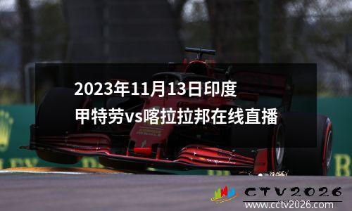 2023年11月13日印度甲特劳vs喀拉拉邦在线直播
