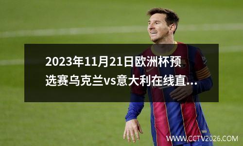 2023年11月21日欧洲杯预选赛乌克兰vs意大利在线直播