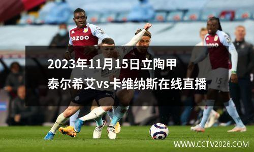 2023年11月15日立陶甲泰尔希艾vs卡维纳斯在线直播