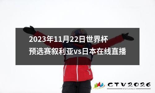 2023年11月22日世界杯预选赛叙利亚vs日本在线直播