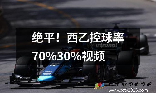 绝平！西乙控球率70%30%视频