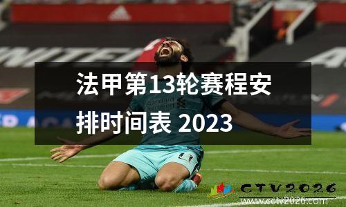 法甲第13轮赛程安排时间表 2023