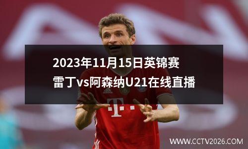 2023年11月15日英锦赛雷丁vs阿森纳U21在线直播