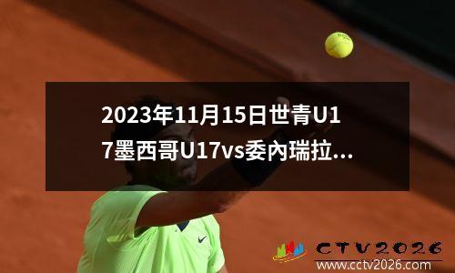2023年11月15日世青U17墨西哥U17vs委內瑞拉U17在线直播