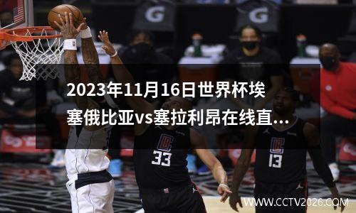 2023年11月16日世界杯埃塞俄比亚vs塞拉利昂在线直播