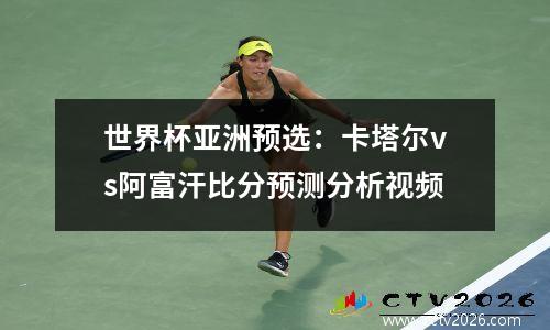 世界杯亚洲预选：卡塔尔vs阿富汗比分预测分析视频