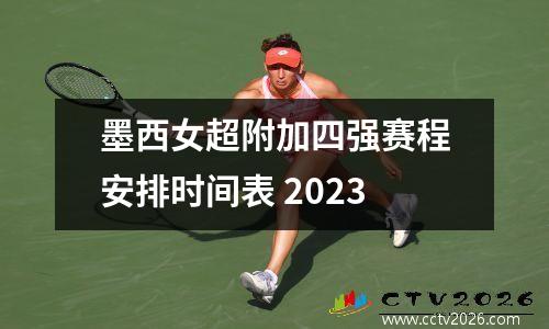 墨西女超附加四强赛程安排时间表 2023