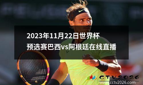 2023年11月22日世界杯预选赛巴西vs阿根廷在线直播