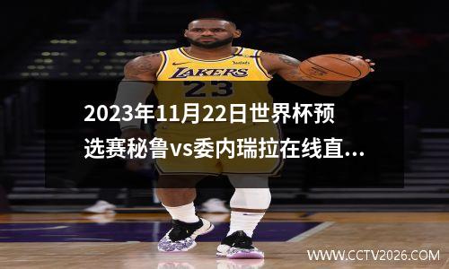 2023年11月22日世界杯预选赛秘鲁vs委内瑞拉在线直播