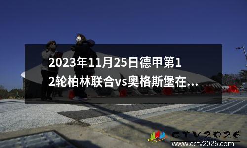 2023年11月25日德甲第12轮柏林联合vs奥格斯堡在线直播