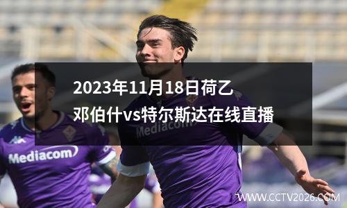 2023年11月18日荷乙邓伯什vs特尔斯达在线直播
