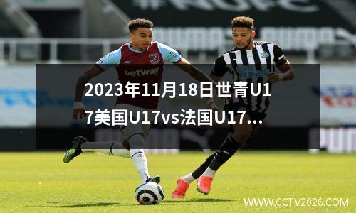 2023年11月18日世青U17美国U17vs法国U17在线直播