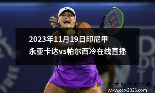2023年11月19日印尼甲永亚卡达vs帕尔西冷在线直播