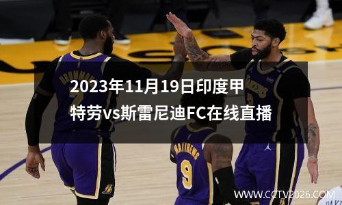 2023年11月19日印度甲特劳vs斯雷尼迪FC在线直播