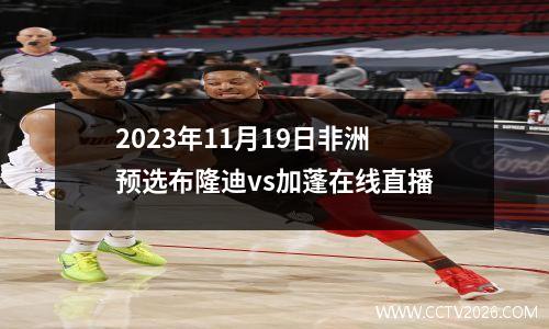 2023年11月19日非洲预选布隆迪vs加蓬在线直播