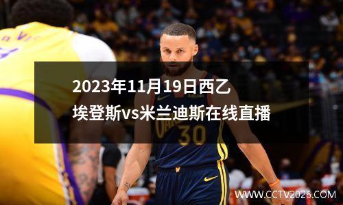2023年11月19日西乙埃登斯vs米兰迪斯在线直播