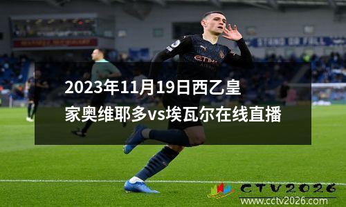 2023年11月19日西乙皇家奥维耶多vs埃瓦尔在线直播