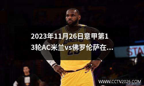 2023年11月26日意甲第13轮AC米兰vs佛罗伦萨在线直播