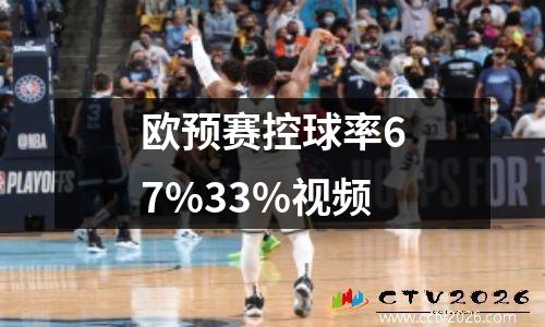 欧预赛控球率67%33%视频